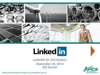 LinkedIn for Job Seekers
  September 18, 2012
      Bill Bender
 