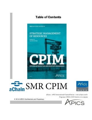 Table of Contents 
SMR CPIM 
© 2014 APICS Confidential and Proprietary 
aChain - APICS International Channel Partner - www.achain.com.br 
Programas CPIM e CSCP abertos e in company 
 