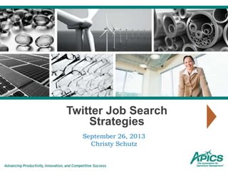 Twitter Job Search
Strategies
September 26, 2013
Christy Schutz
 