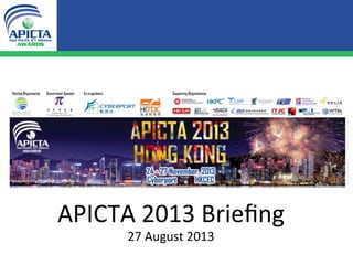 APICTA	
  2013	
  Brieﬁng	
  
27	
  August	
  2013	
  
 
