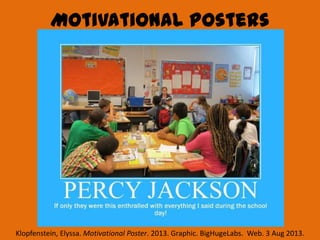 Motivational Posters
Klopfenstein, Elyssa. Motivational Poster. 2013. Graphic. BigHugeLabs. Web. 3 Aug 2013.
 