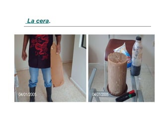   La cera . 