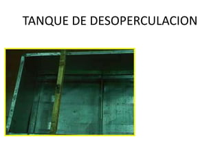 TANQUE DE DESOPERCULACION
 