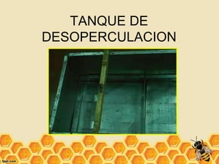 TANQUE DE
DESOPERCULACION
 