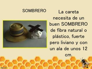 La careta
necesita de un
buen SOMBRERO
de fibra natural o
plástico, fuerte
pero liviano y con
un ala de unos 12
cm.
SOMBRERO
 