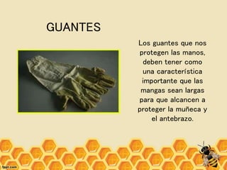Los guantes que nos
protegen las manos,
deben tener como
una característica
importante que las
mangas sean largas
para que alcancen a
proteger la muñeca y
el antebrazo.
GUANTES
 