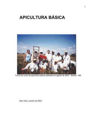 APICULTURA BÁSICA
Turma do curso de apicultura básica realizado em agosto de 2000 – Bonfim - RR
Boa Vista, outubro de 2003
1
 