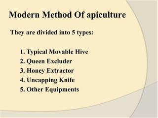 Modern Method Of apiculture
They are divided into 5 types:
1. Typical Movable Hive
2. Queen Excluder
3. Honey Extractor
4. Uncapping Knife
5. Other Equipments
 