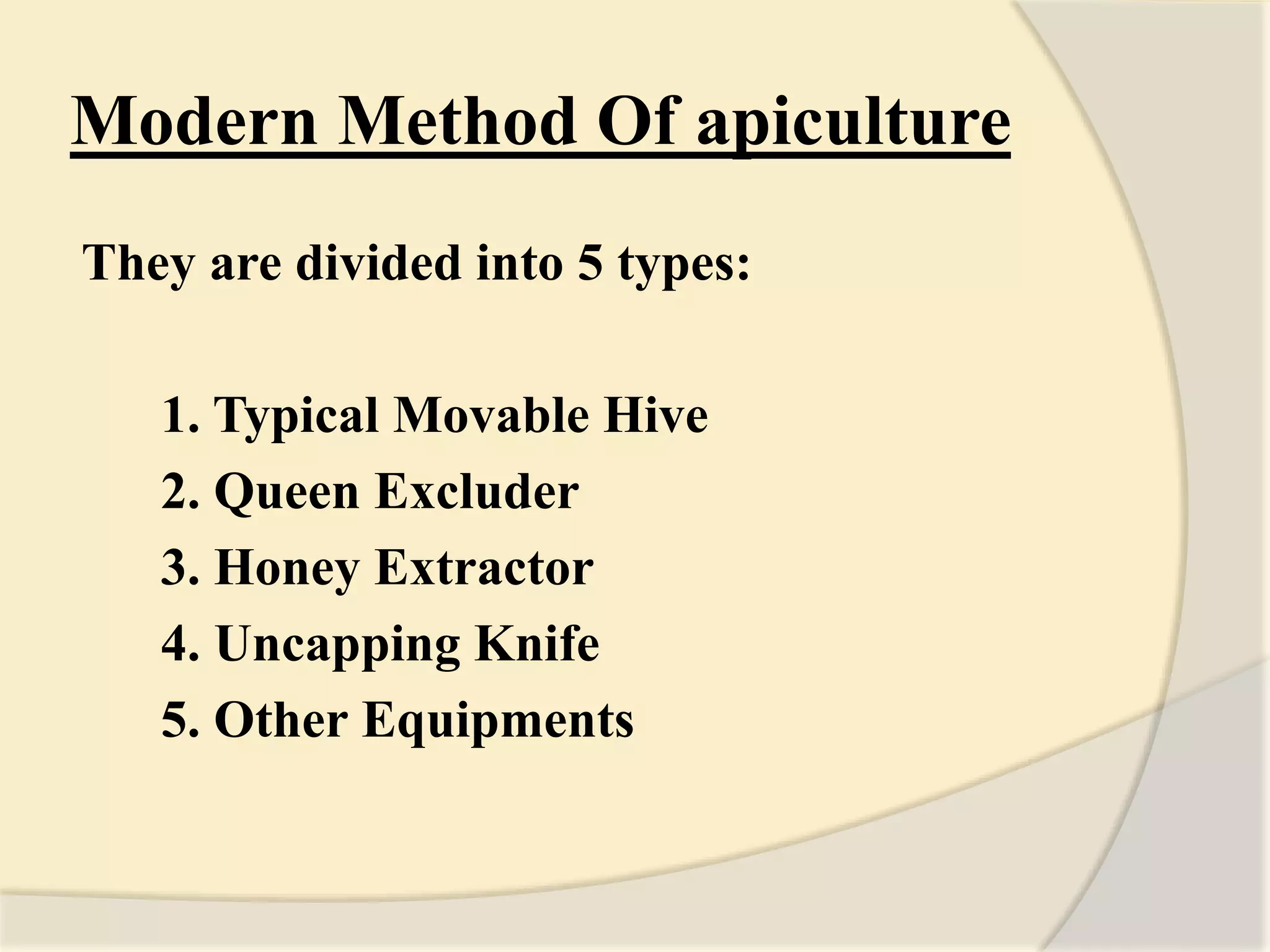 Modern Method Of apiculture
They are divided into 5 types:
1. Typical Movable Hive
2. Queen Excluder
3. Honey Extractor
4. Uncapping Knife
5. Other Equipments
 