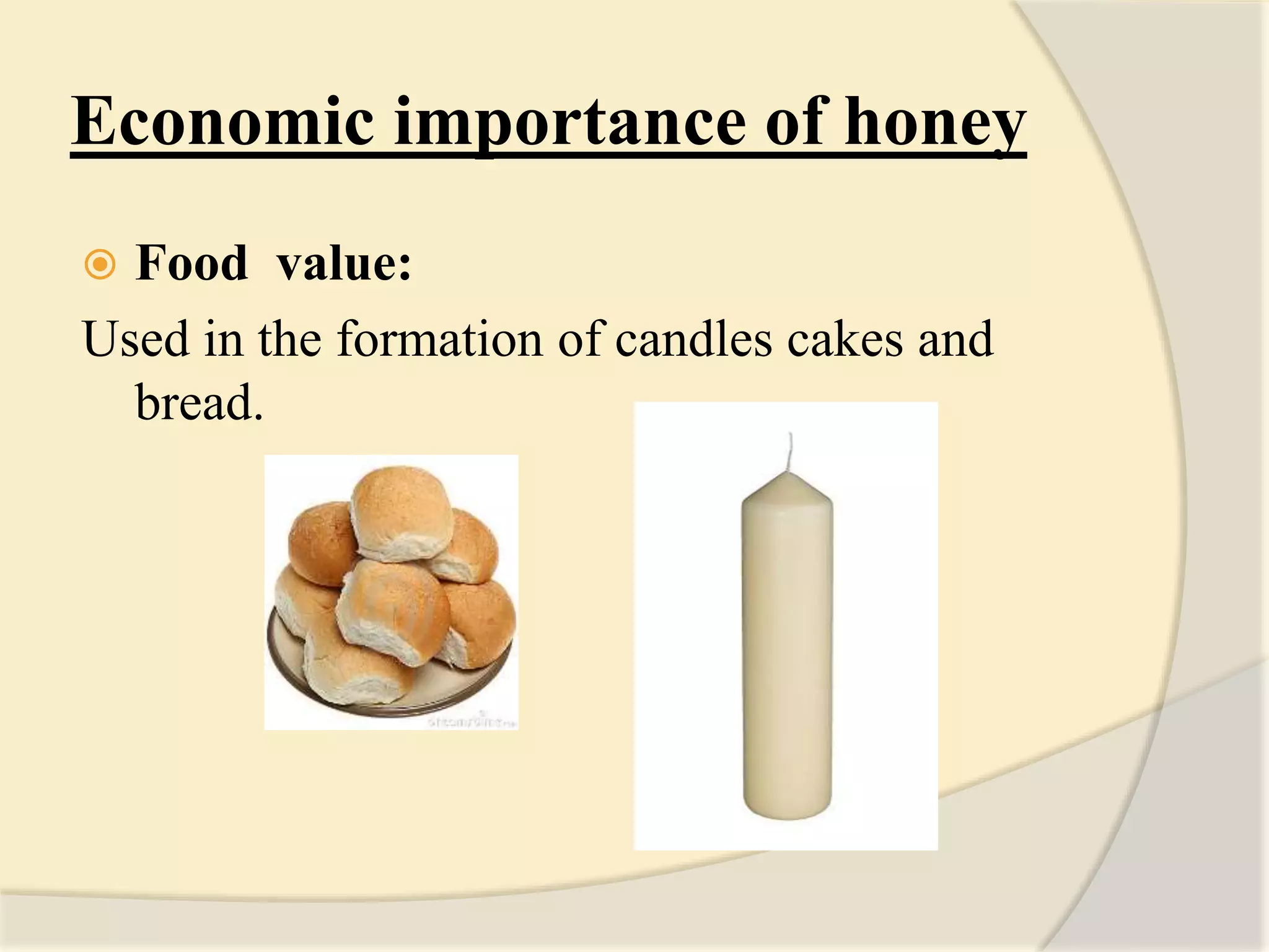 Economic importance of honey
 Food value:
Used in the formation of candles cakes and
bread.
 