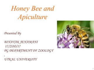 Honey Bee and
Apiculture
Presented By
BINAYAK JENAMANI
17/ZOO/17
PG DEPARTMENT OF ZOOLOGY
,
UTKAL UNIVERSITY
1
 