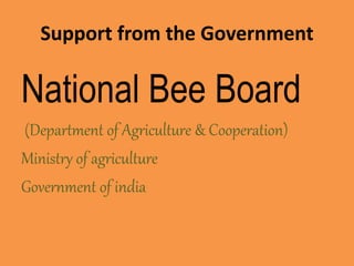 Support from the Government
National Bee Board
(Department of Agriculture & Cooperation)
Ministry of agriculture
Government of india
 