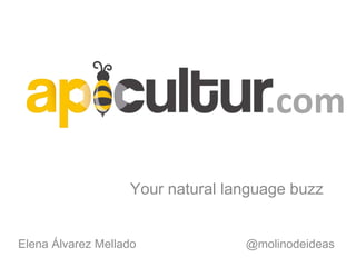 Your natural language buzz
.com
Elena Álvarez Mellado @molinodeideas
 
