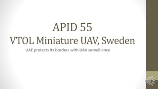 APID 55
VTOL Miniature UAV, Sweden
UAE protects its borders with UAV surveillance
 