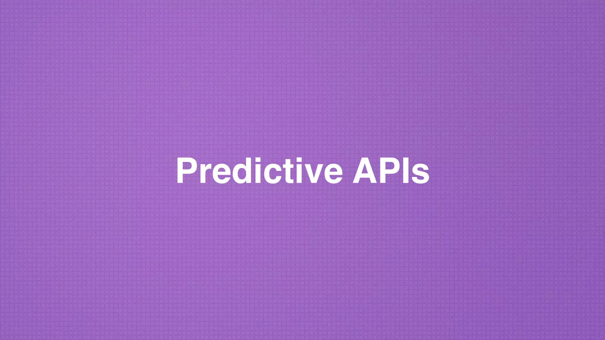 Predictive APIs
 