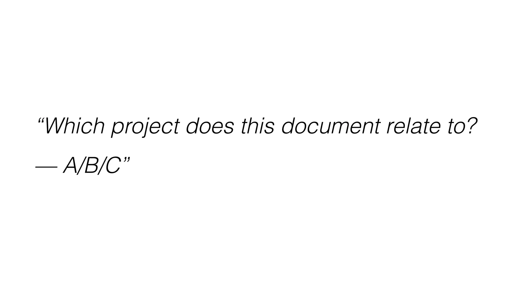 “Which project does this document relate to?
— A/B/C”
 