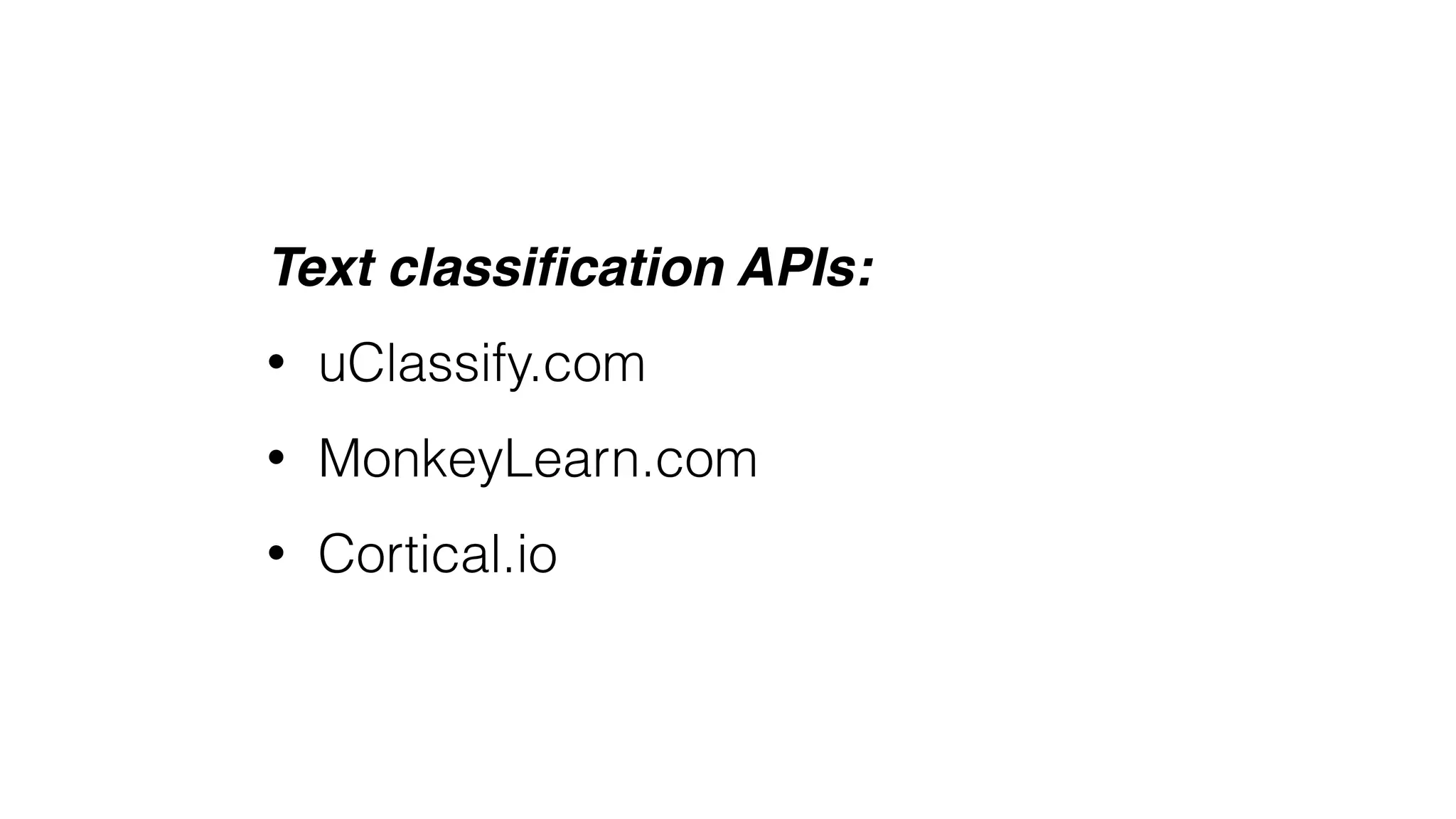 Text classiﬁcation APIs:
• uClassify.com
• MonkeyLearn.com
• Cortical.io
 