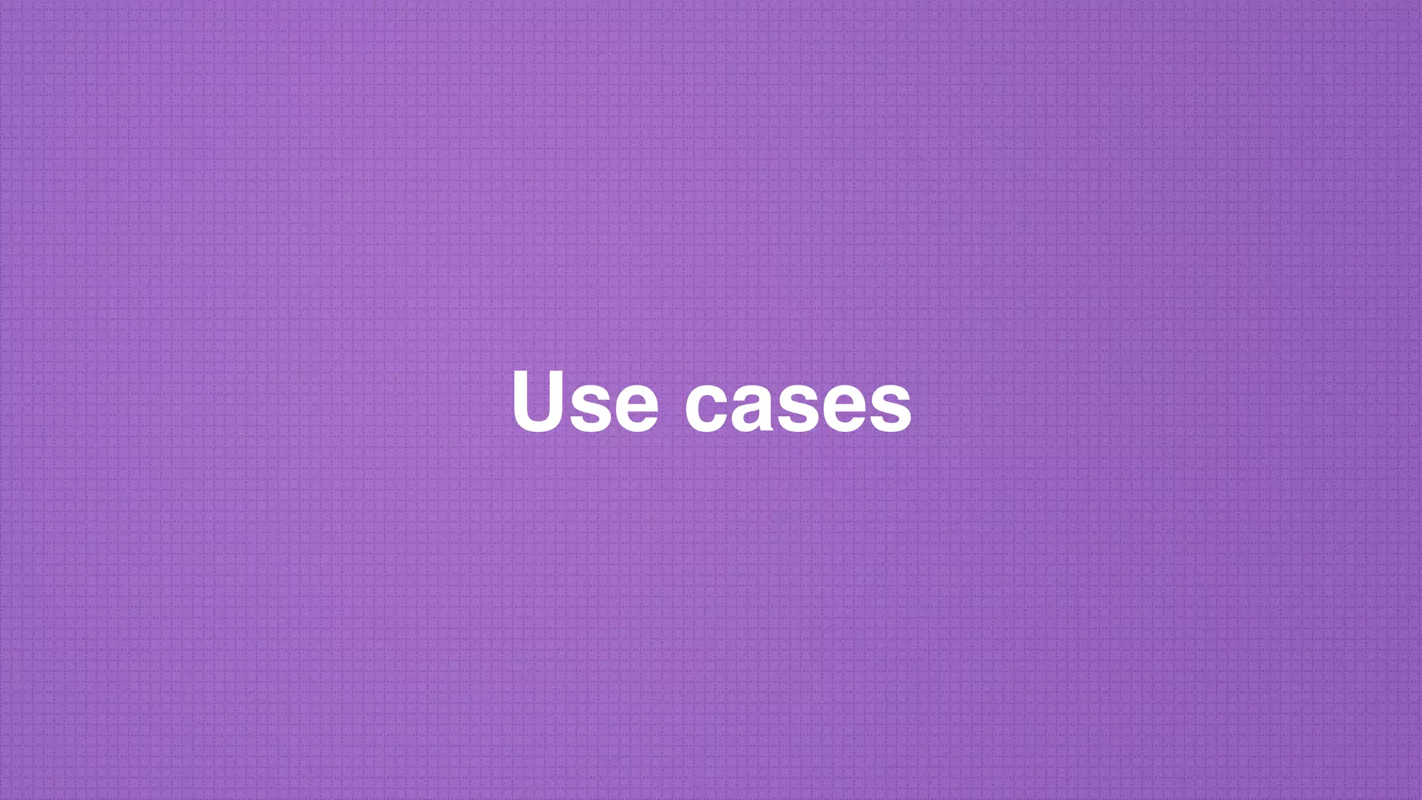 Use cases
 