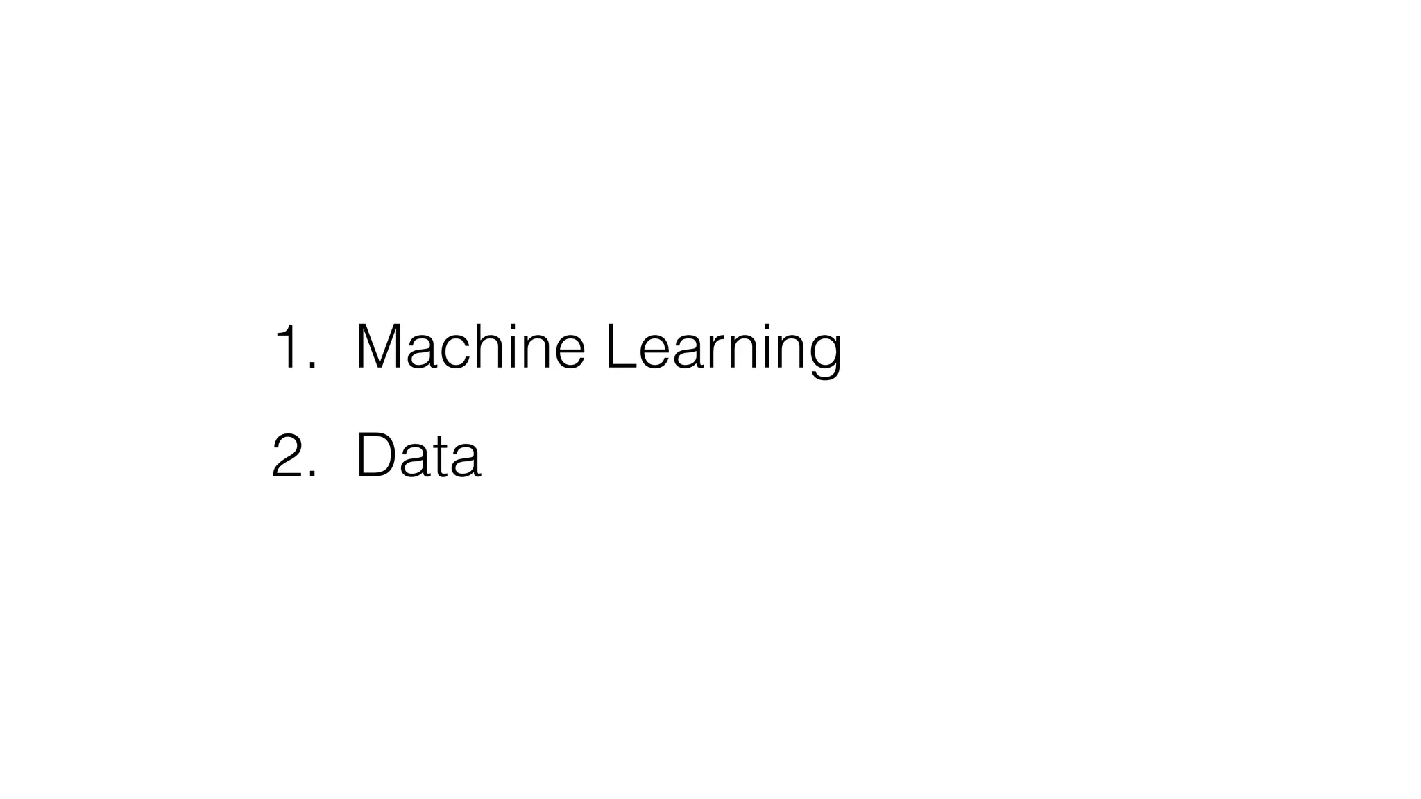 1. Machine Learning
2. Data
 