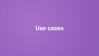 Use cases
 