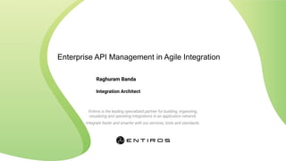 Enterprise API Management in Agile Integration
Raghuram Banda
Integration Architect
 