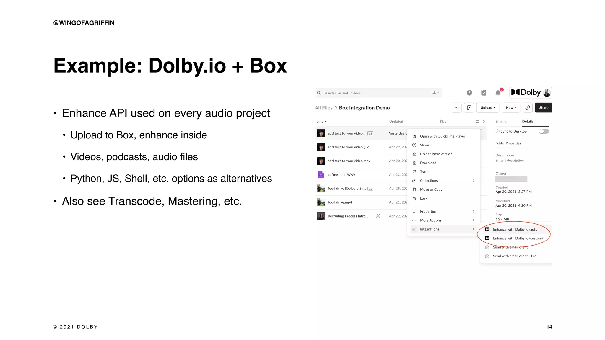 Example: Dolby.io + Box
• Enhance API used on every audio project
• Upload to Box, enhance inside
• Videos, podcasts, audio files
• Python, JS, Shell, etc. options as alternatives
• Also see Transcode, Mastering, etc.
14
@WINGOFAGRIFFIN
© 2 0 2 1 D O L B Y
 