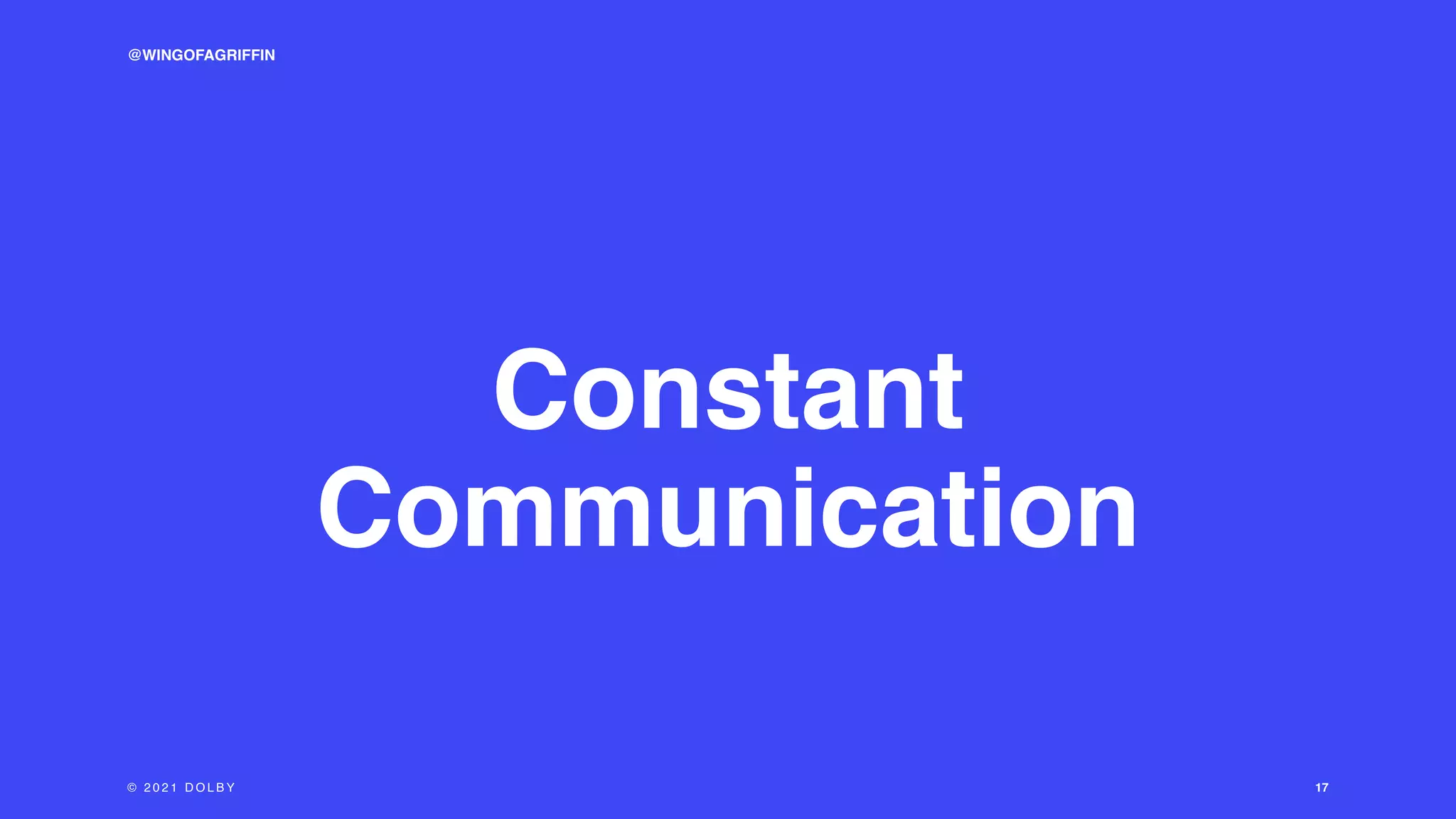 17
Constant
Communication
© 2 0 2 1 D O L B Y
@WINGOFAGRIFFIN
 