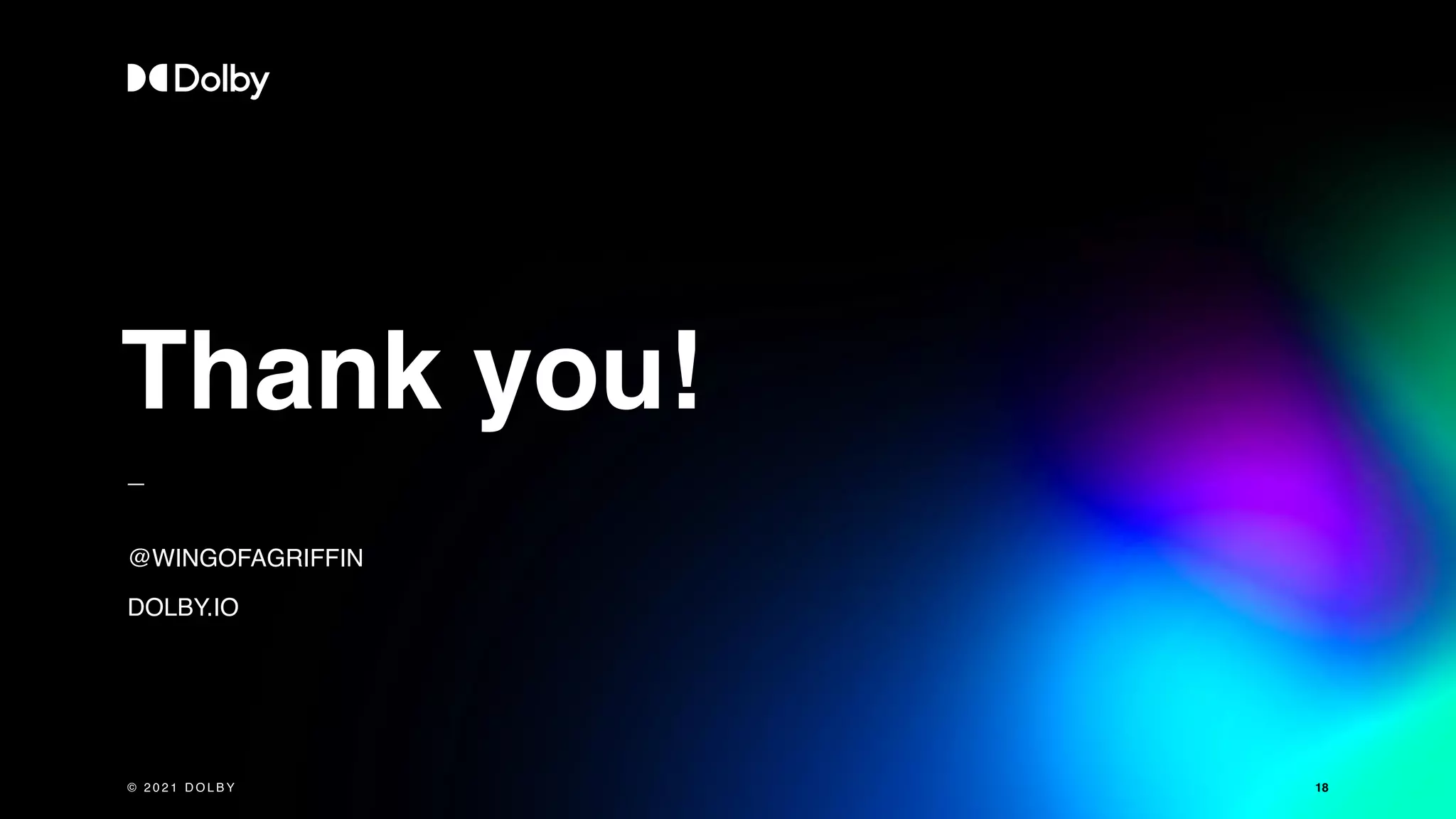 Thank you!
@WINGOFAGRIFFIN
DOLBY.IO
18
© 2 0 2 1 D O L B Y
 