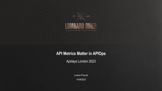 14/09/2023
Ludovic Pourrat
Apidays London 2023
API Metrics Matter in APIOps
 