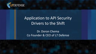 Application to API Security
Drivers to the Shift
Dr. Doron Chema
Co Founder & CEO of L7 Defense
 