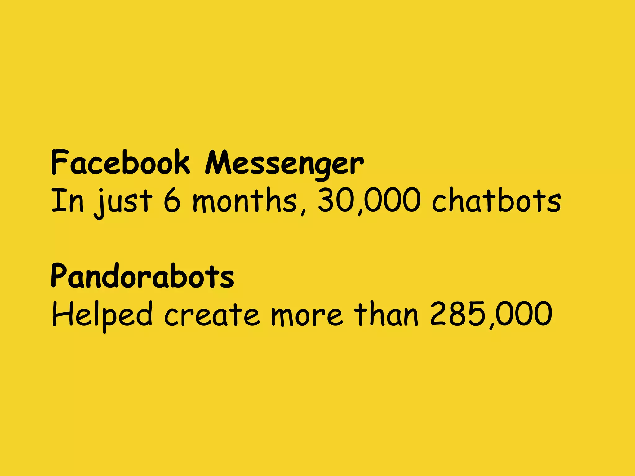 Facebook Messenger
In just 6 months, 30,000 chatbots
Pandorabots
Helped create more than 285,000
 