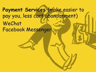 Payment Services (make easier to
pay you, less cart abandonment)
WeChat
Facebook Messenger
 