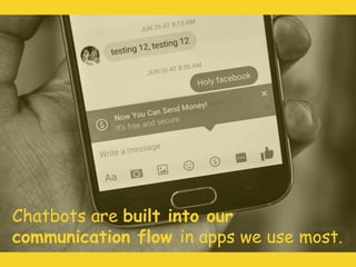 Chatbots are built into our
communication flow in apps we use most.
 
