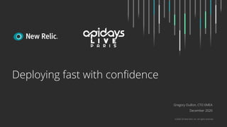 ©2008–20 New Relic, Inc. All rights reserved
Gregory Ouillon, CTO EMEA
December 2020
Deploying fast with conﬁdence
 