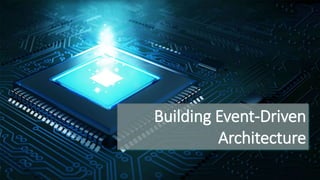 Building Event-Driven
Architecture
 