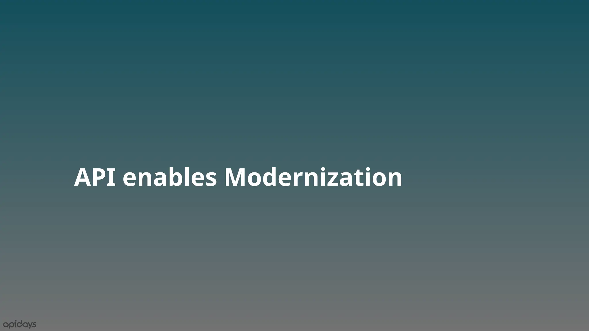 API enables Modernization
 