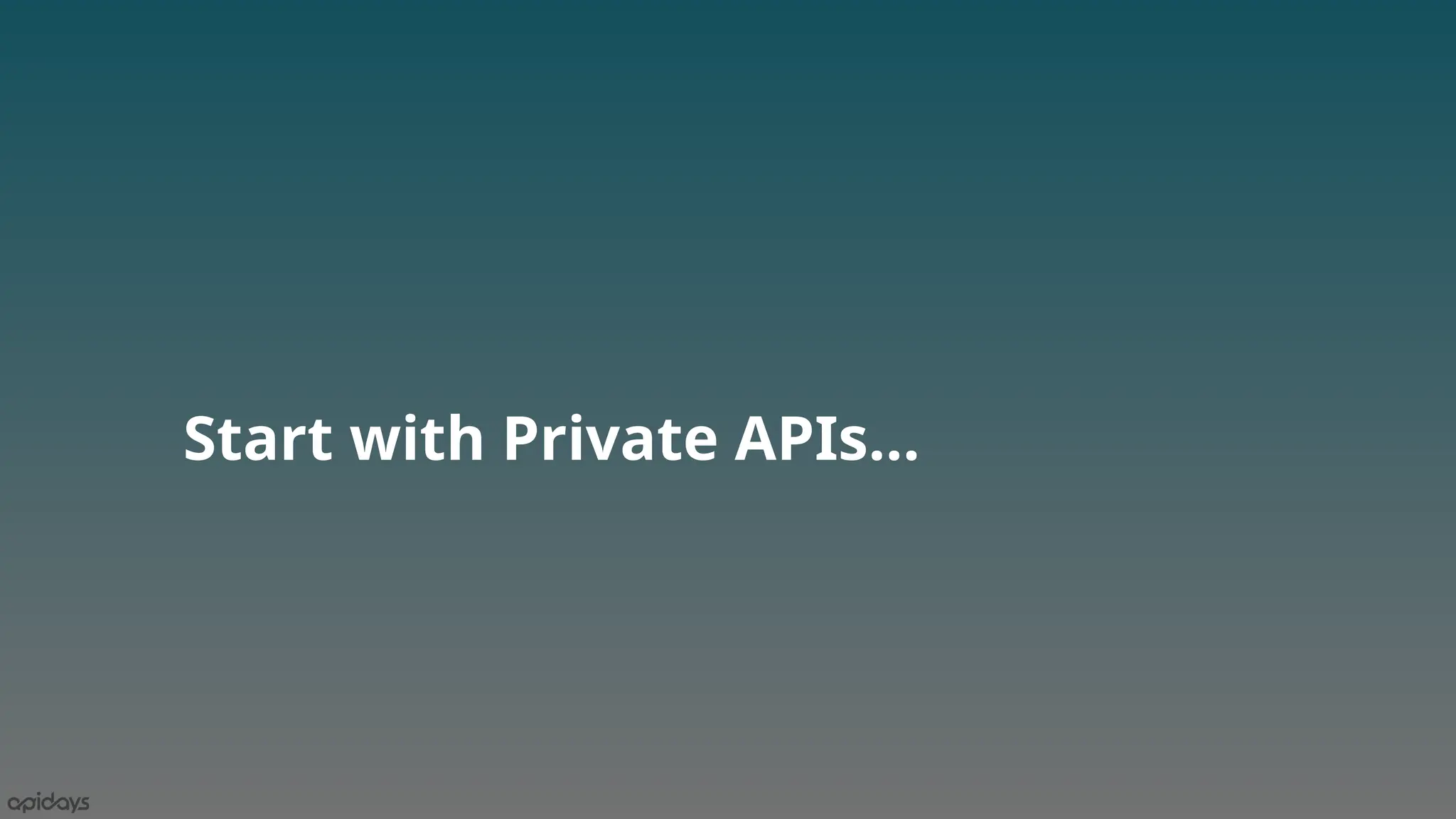 Start with Private APIs…
 