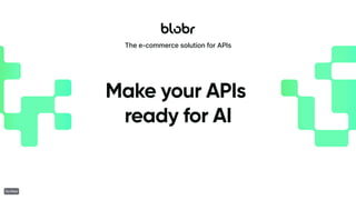 Make your APIs
ready for AI
The e-commerce solution for APIs
 