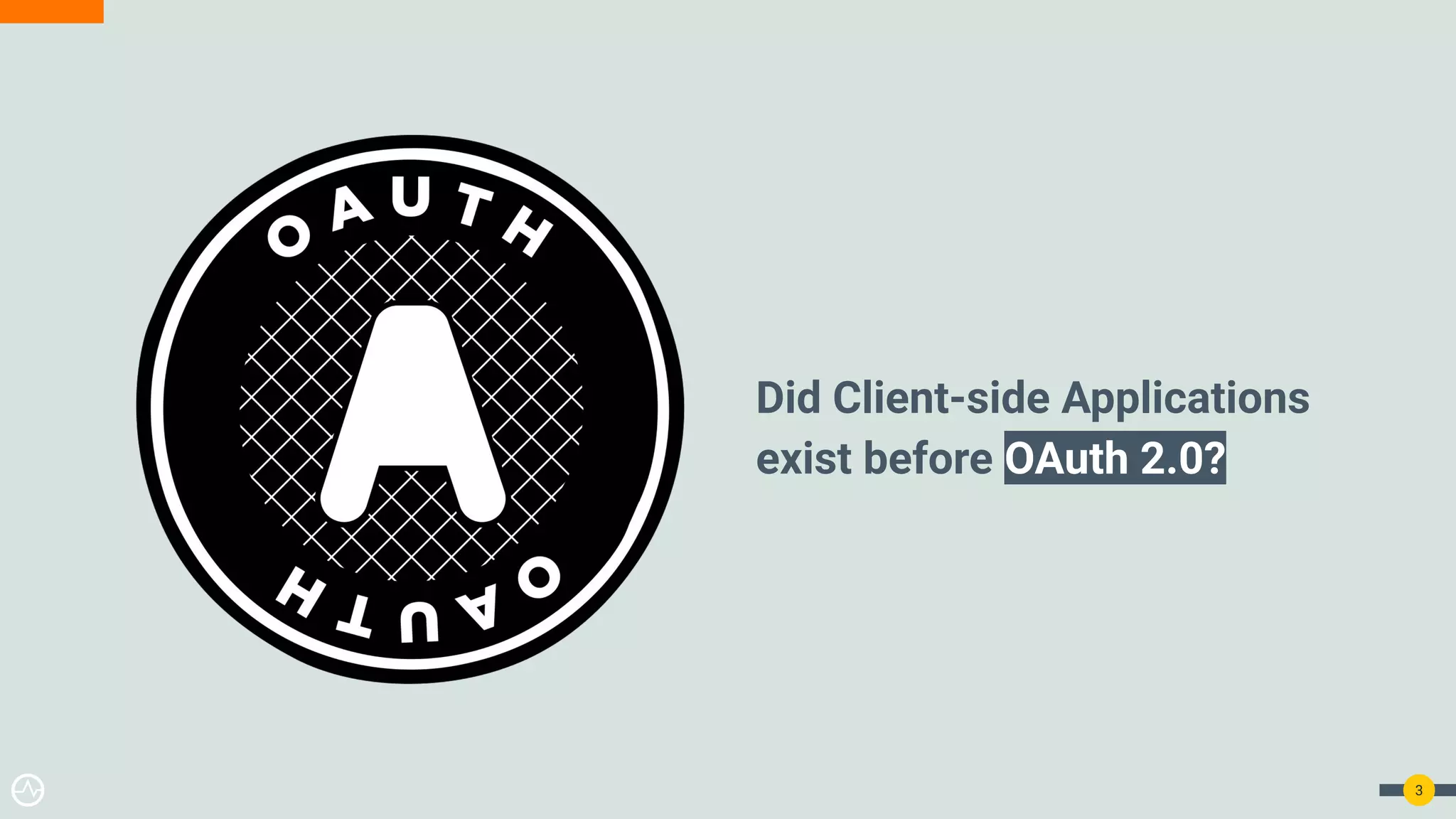 Did Client-side Applications
exist before OAuth 2.0?
3
 