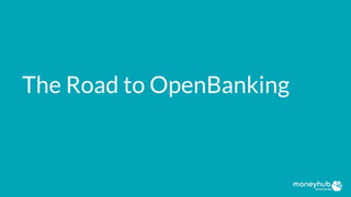 The Road to OpenBanking
 