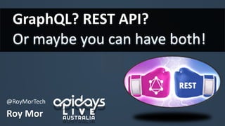 GraphQL? REST API?
Or maybe you can have both!
Roy Mor
@RoyMorTech
 