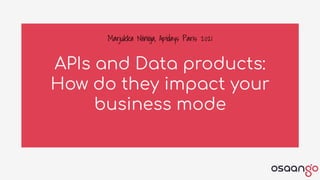 APIs and Data products:
How do they impact your
business mode
Marjukka Niinioja, Apidays Paris 2021
 
