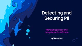Managing privacy and
compliance for API data
Detecting and
Securing PII
 