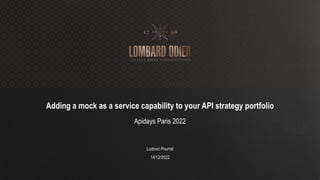 14/12/2022
Ludovic Pourrat
Apidays Paris 2022
Adding a mock as a service capability to your API strategy portfolio
 