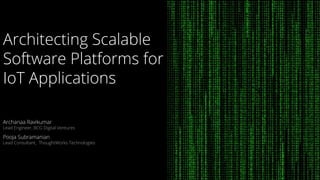 Architecting Scalable
Software Platforms for
IoT Applications
Archanaa Ravikumar
Lead Engineer, BCG Digital Ventures
Pooja Subramanian
Lead Consultant, ThoughtWorks Technologies
 
