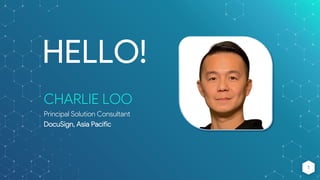 HELLO!
CHARLIE LOO
Principal Solution Consultant
DocuSign, Asia Pacific
1
 
