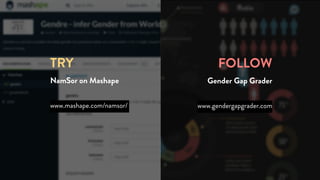 TRY 
NamSor on Mashape 
www.mashape.com/namsor/ 
FOLLOW 
Gender Gap Grader 
www.gendergapgrader.com 
