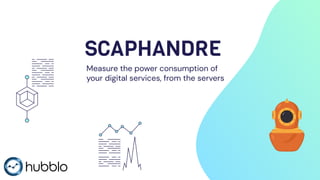 SCAPHANDRE
Measure the power consumption of
your digital services, from the servers
 