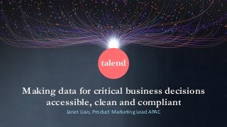 Making data for critical business decisions
accessible, clean and compliant
Janet Liao, Product Marketing Lead APAC
 