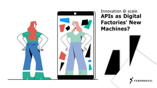 Innovation @ scale
APIs as Digital
Factories' New
Machines?
 